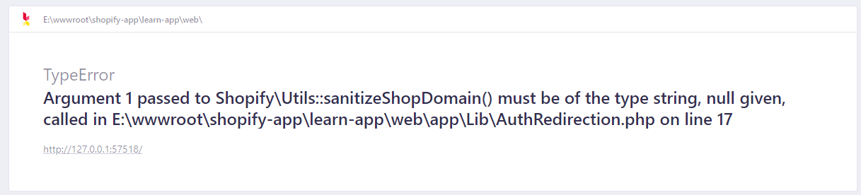 启动 Laravel 开发服务器：http://127.0.0.1:57518 。在浏览器中打开。报错：Argument 1 passed to Shopify\Utils::sanitizeShopDomain() must be of the type string, null given, called in E:\wwwroot\shopify-app\learn-app\web\app\Lib\AuthRedirection.php on line 17 。原因在于未在网址中带上参数：shop